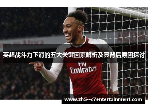英超战斗力下滑的五大关键因素解析及其背后原因探讨